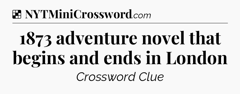 Solution: 1873 adventure novel that begins and ends in London - NYT Crossword