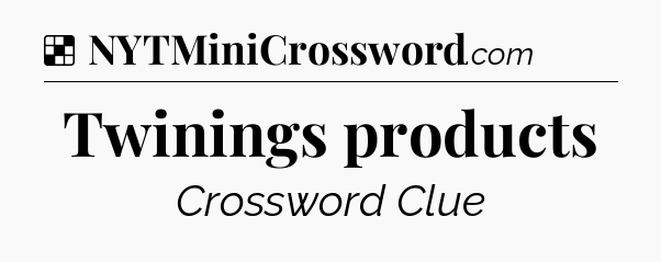 Solution: Twinings products - NYT Crossword