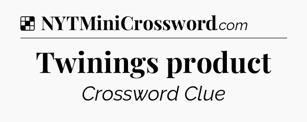 Solution: Twinings product - NYT Crossword