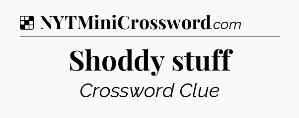 Solution: Shoddy stuff - NYT Crossword