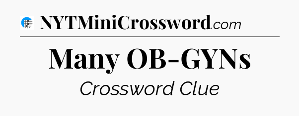 Many OB-GYNs Crossword Clue