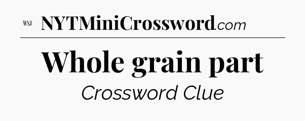 Whole grain part - WSJ Crossword