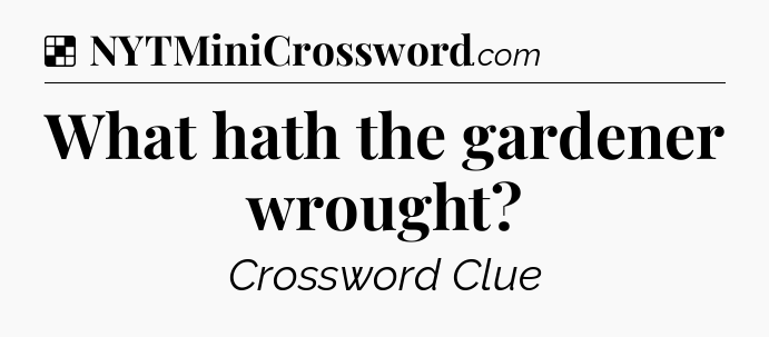 Solution: What hath the gardener wrought - NYT Crossword