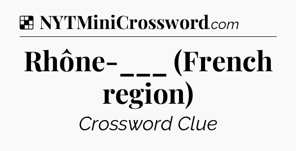 Solution: Rhône-___ (French region) - NYT Crossword