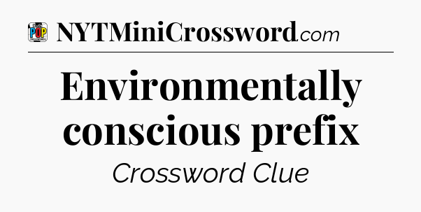 Environmentally conscious prefix Crossword Clue