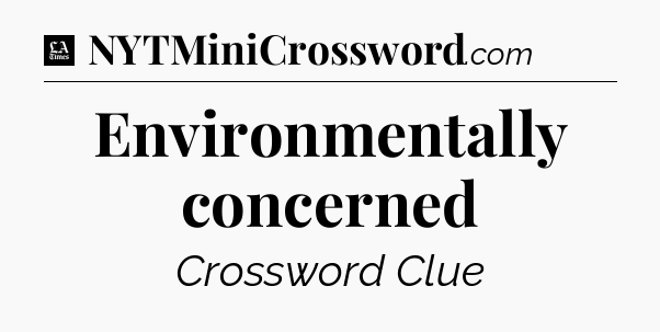 Environmentally concerned - LA Times Crossword