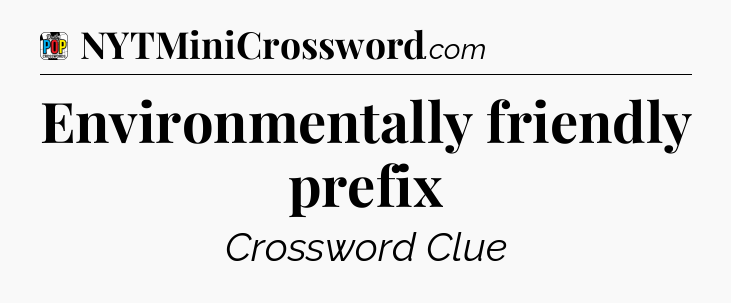 Environmentally friendly prefix Crossword Clue