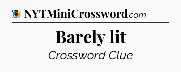 Barely lit Crossword Clue