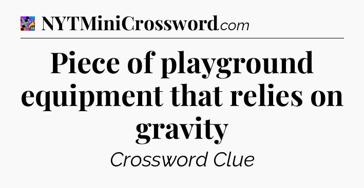 Piece of playground equipment that relies on gravity Crossword Clue