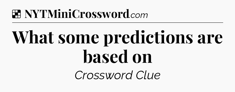 Solution: What some predictions are based on - NYT Crossword