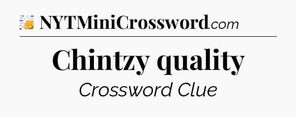 Chintzy quality - 7 Little Words