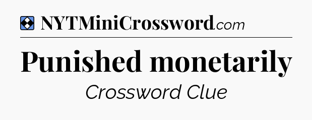 Solution: Punished monetarily - NYT Mini Crossword