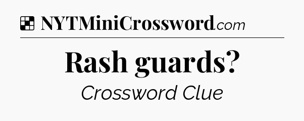 Solution: Rash guards - NYT Crossword