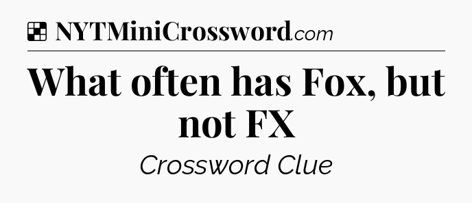 Solution: What often has Fox, but not FX - NYT Crossword
