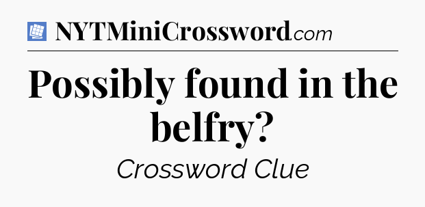 Possibly found in the belfry Puzzle Page Crossword Clue