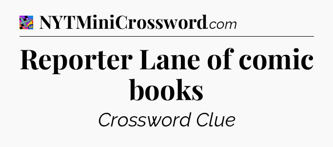Reporter Lane of comic books Crossword Clue