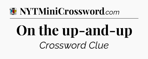 On the up-and-up Crossword Clue