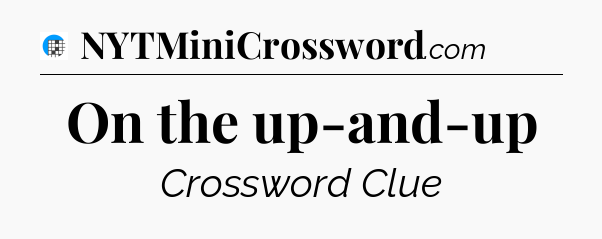 On the up-and-up Crossword Clue