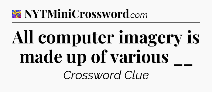 All computer imagery is made up of various __ Codycross