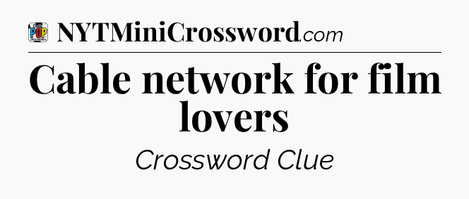 Cable network for film lovers Crossword Clue