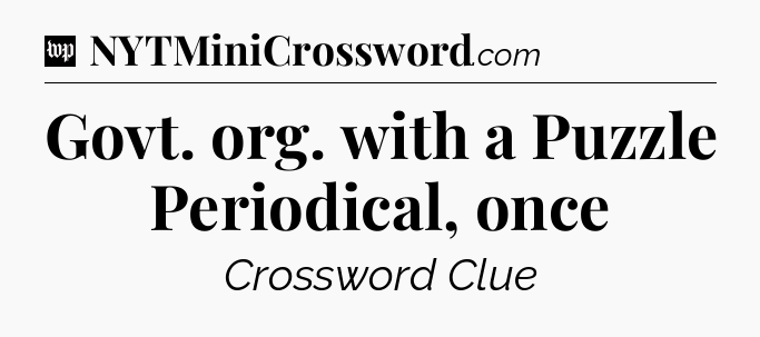 Govt. org. with a Puzzle Periodical, once Crossword Clue