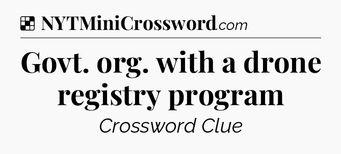 Solution: Govt. org. with a drone registry program - NYT Crossword