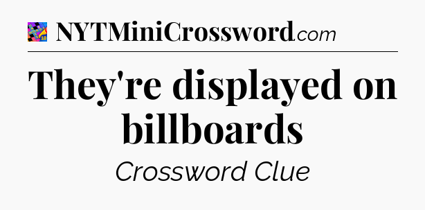 They're displayed on billboards Crossword Clue