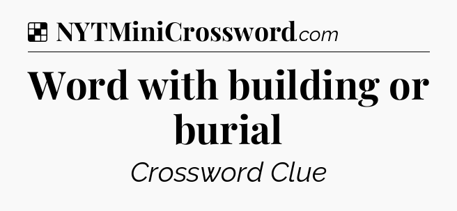 Solution: Word with building or burial - NYT Crossword