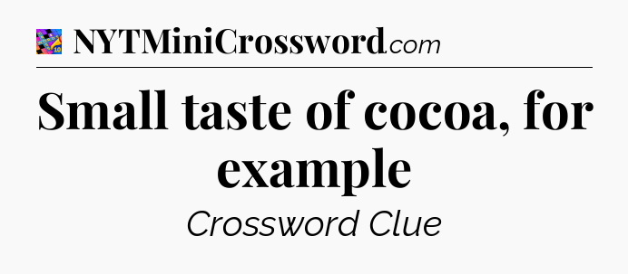 Small taste of cocoa, for example Crossword Clue
