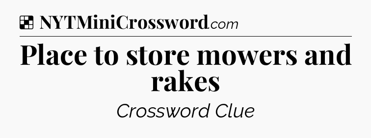 Solution: Place to store mowers and rakes - NYT Crossword