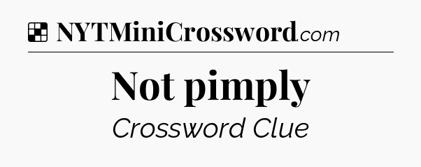 Solution: Not pimply - NYT Crossword