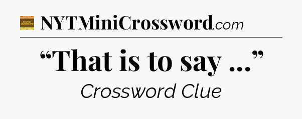“That is to say ...” - Eugene Sheffer Crossword