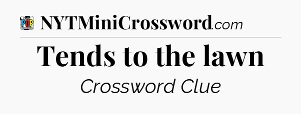 Tends to the lawn Crossword Clue