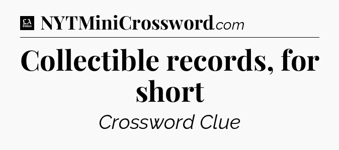 Collectible records, for short - LA Times Crossword