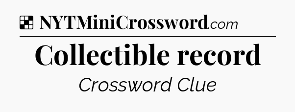 Solution: Collectible record - NYT Crossword