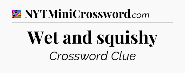 Wet and squishy Crossword Clue