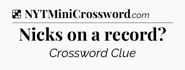 Solution: Nicks on a record - NYT Crossword