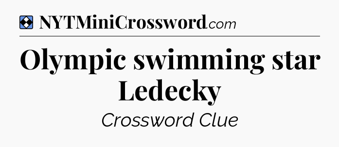 Solution: Olympic swimming star Ledecky - NYT Mini Crossword