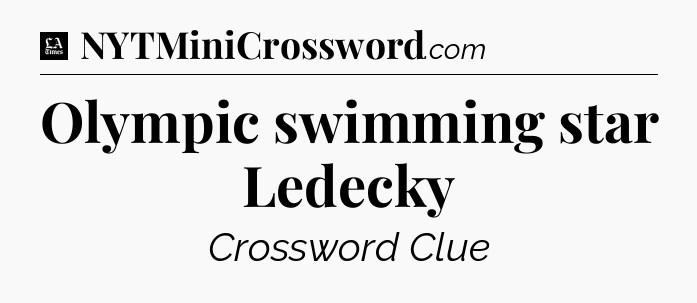 Olympic swimming star Ledecky - LA Times Crossword