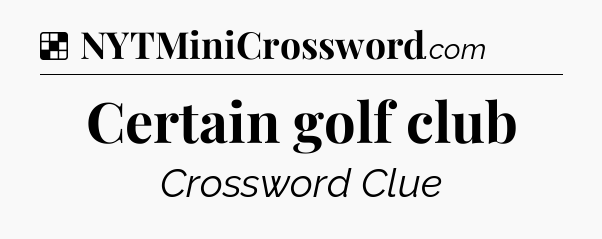 Solution: Certain golf club - NYT Crossword