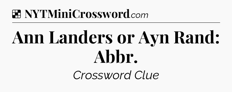 Solution: Ann Landers or Ayn Rand: Abbr - NYT Crossword