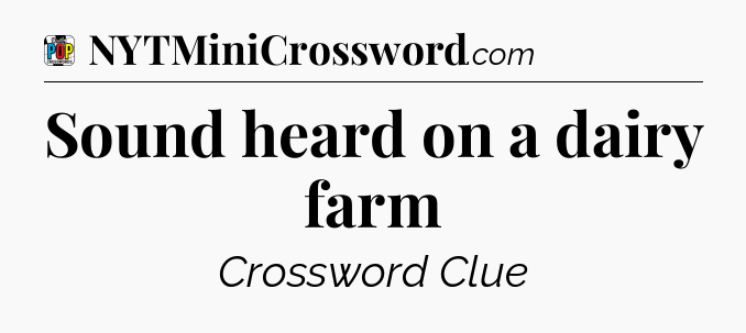 Sound heard on a dairy farm Crossword Clue