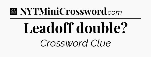 Leadoff double - LA Times Crossword
