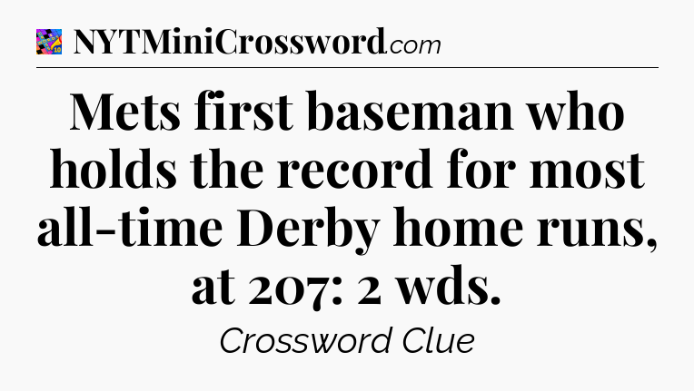 Mets first baseman who holds the record for most all-time Derby home runs, at 207: 2 wds Crossword Clue