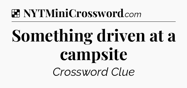 Solution: Something driven at a campsite - NYT Crossword
