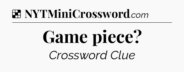 Solution: Game piece - NYT Crossword