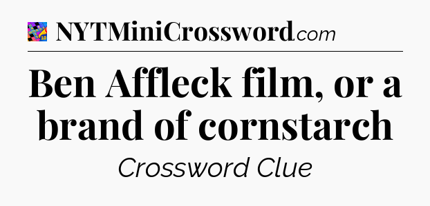 Ben Affleck film, or a brand of cornstarch Crossword Clue
