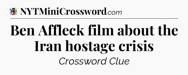 Ben Affleck film about the Iran hostage crisis Crossword Clue