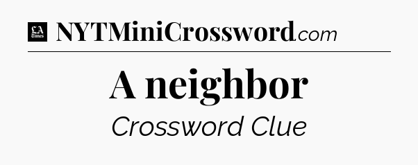 A neighbor - LA Times Crossword