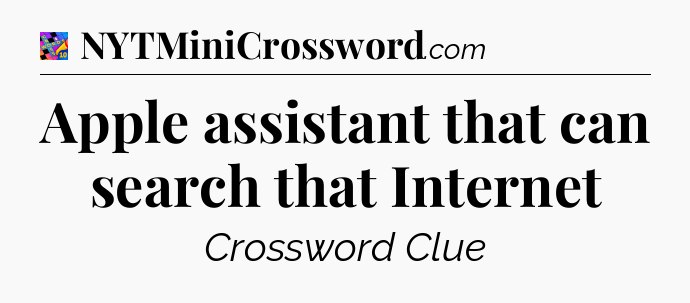 Apple assistant that can search that Internet Crossword Clue